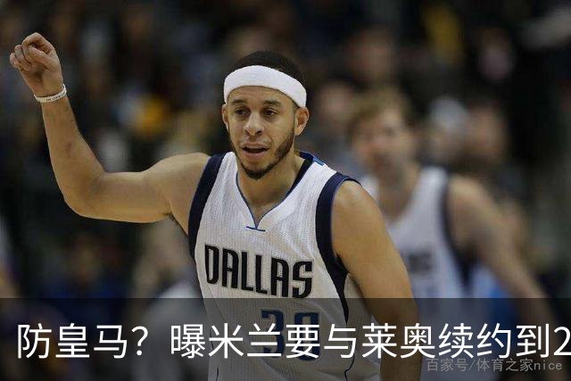 防皇马？曝米兰要与莱奥续约到2027 违约金升到2亿